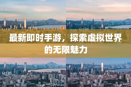 最新即时手游，探索虚拟世界的无限魅力