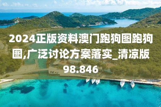 2024正版资料澳门跑狗图跑狗图,广泛讨论方案落实_清凉版98.846