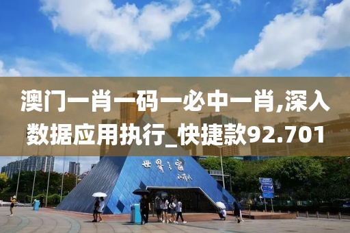 澳门一肖一码一必中一肖,深入数据应用执行_快捷款92.701