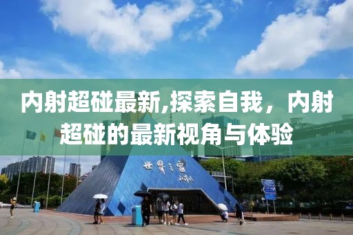 内射超碰最新,探索自我，内射超碰的最新视角与体验