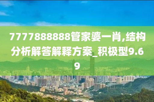 7777888888管家婆一肖,结构分析解答解释方案_积极型9.69