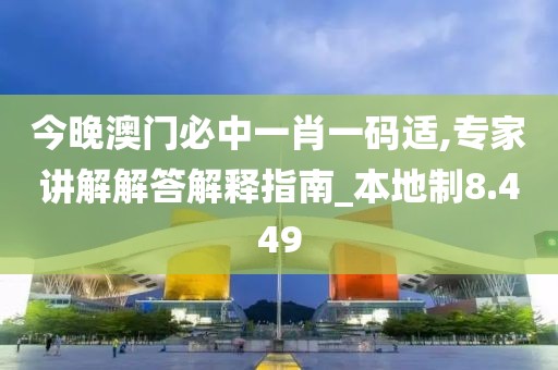 今晚澳门必中一肖一码适,专家讲解解答解释指南_本地制8.449
