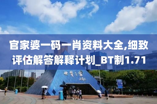 官家婆一码一肖资料大全,细致评估解答解释计划_BT制1.71