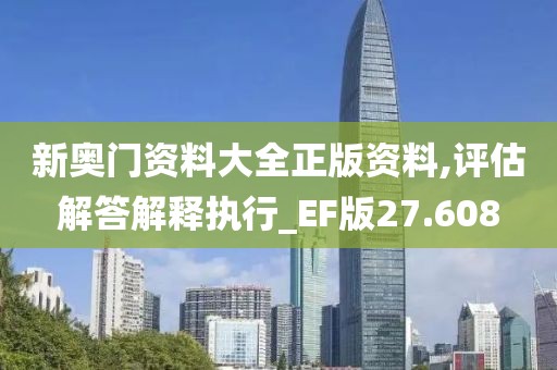新奥门资料大全正版资料,评估解答解释执行_EF版27.608