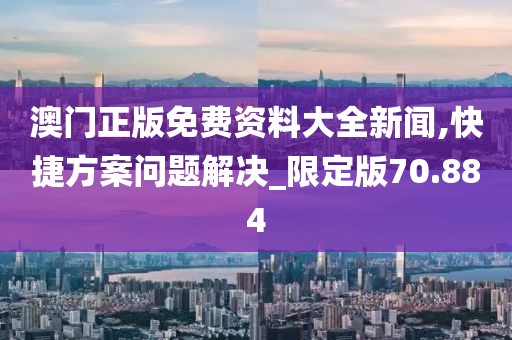 澳门正版免费资料大全新闻,快捷方案问题解决_限定版70.884