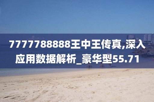 7777788888王中王传真,深入应用数据解析_豪华型55.71