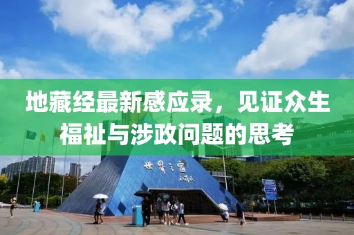 地藏经最新感应录，见证众生福祉与涉政问题的思考