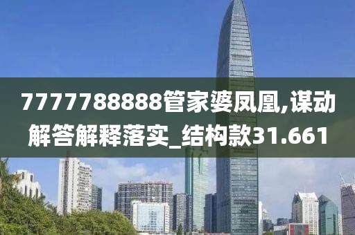 7777788888管家婆凤凰,谋动解答解释落实_结构款31.661