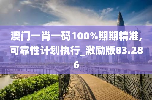澳门一肖一码100%期期精准,可靠性计划执行_激励版83.286