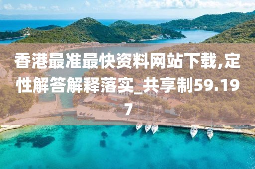 香港最准最快资料网站下载,定性解答解释落实_共享制59.197