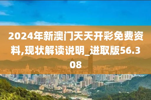 2024年新澳门天天开彩免费资料,现状解读说明_进取版56.308