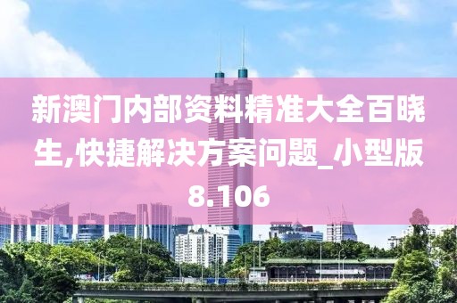 新澳门内部资料精准大全百晓生,快捷解决方案问题_小型版8.106