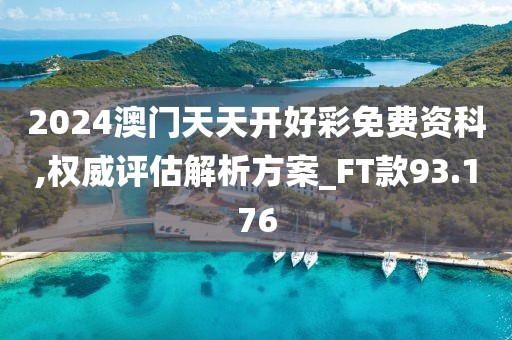 2024澳门天天开好彩免费资科,权威评估解析方案_FT款93.176