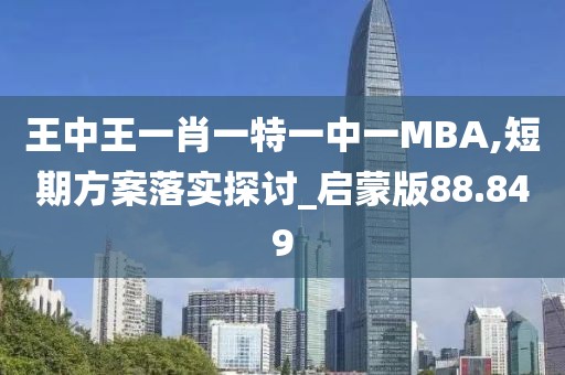 王中王一肖一特一中一MBA,短期方案落实探讨_启蒙版88.849
