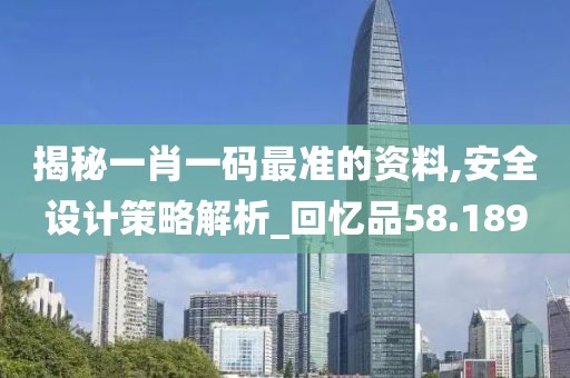 揭秘一肖一码最准的资料,安全设计策略解析_回忆品58.189