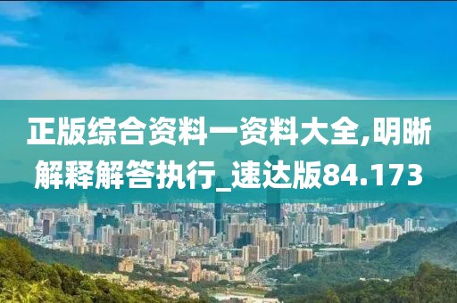 正版综合资料一资料大全,明晰解释解答执行_速达版84.173