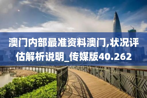 澳门内部最准资料澳门,状况评估解析说明_传媒版40.262