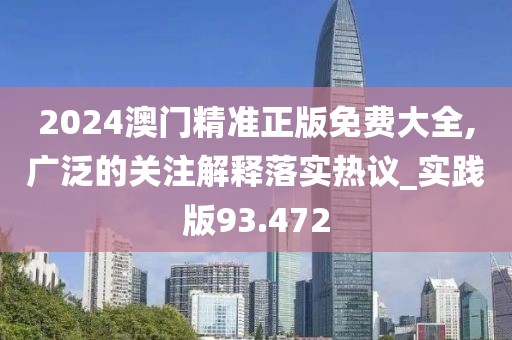 2024澳门精准正版免费大全,广泛的关注解释落实热议_实践版93.472