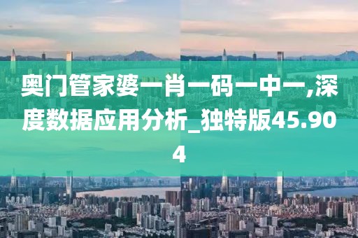 奥门管家婆一肖一码一中一,深度数据应用分析_独特版45.904