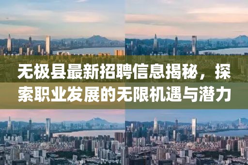 无极县最新招聘信息揭秘，探索职业发展的无限机遇与潜力