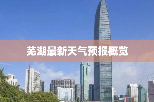 芜湖最新天气预报概览