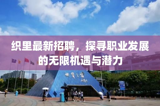 织里最新招聘，探寻职业发展的无限机遇与潜力