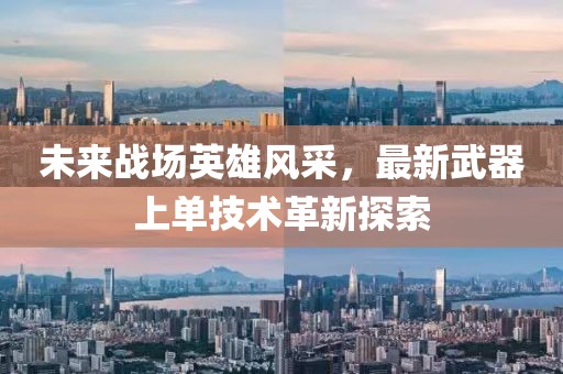 未来战场英雄风采，最新武器上单技术革新探索