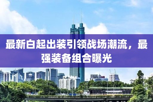 最新白起出装引领战场潮流，最强装备组合曝光