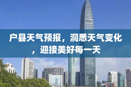 户县天气预报，洞悉天气变化，迎接美好每一天