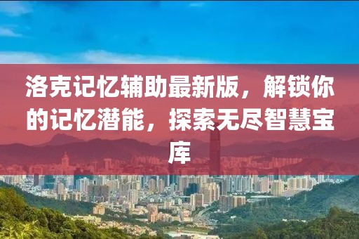 洛克记忆辅助最新版，解锁你的记忆潜能，探索无尽智慧宝库