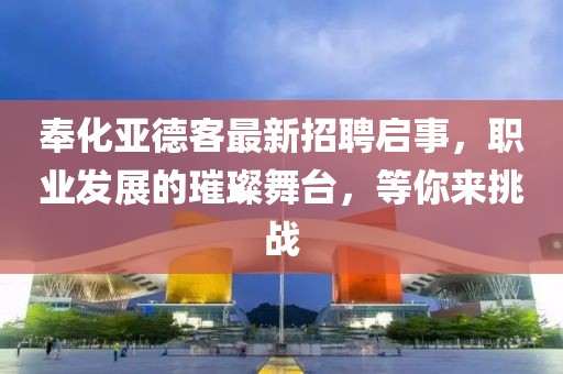 奉化亚德客最新招聘启事，职业发展的璀璨舞台，等你来挑战