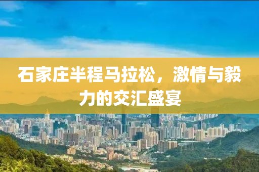 石家庄半程马拉松，激情与毅力的交汇盛宴