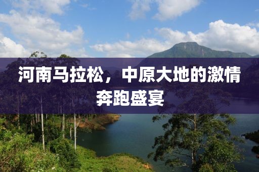 河南马拉松，中原大地的激情奔跑盛宴