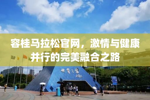 容桂马拉松官网，激情与健康并行的完美融合之路