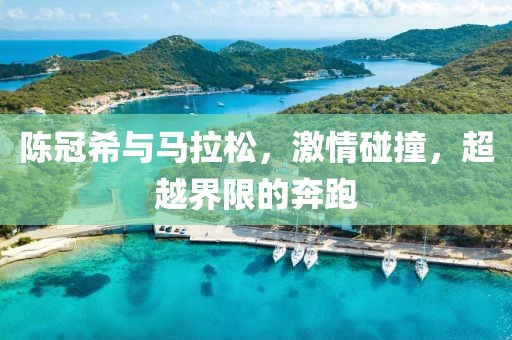 陈冠希与马拉松，激情碰撞，超越界限的奔跑