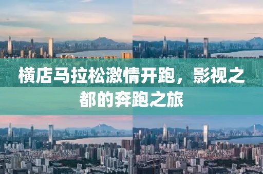 横店马拉松激情开跑，影视之都的奔跑之旅