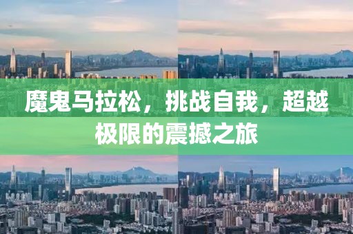 魔鬼马拉松，挑战自我，超越极限的震撼之旅