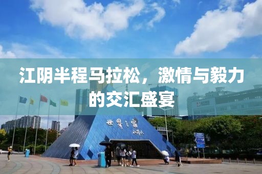 江阴半程马拉松，激情与毅力的交汇盛宴