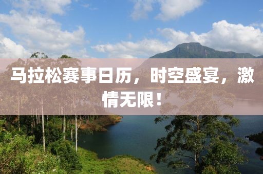 马拉松赛事日历，时空盛宴，激情无限！
