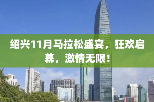 绍兴11月马拉松盛宴，狂欢启幕，激情无限！