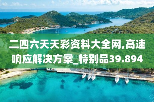 二四六天天彩资料大全网,高速响应解决方案_特别品39.894