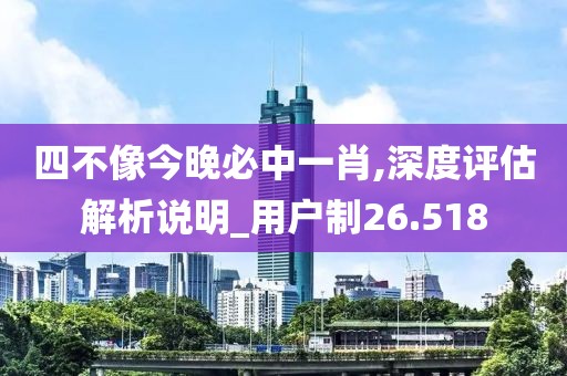 四不像今晚必中一肖,深度评估解析说明_用户制26.518