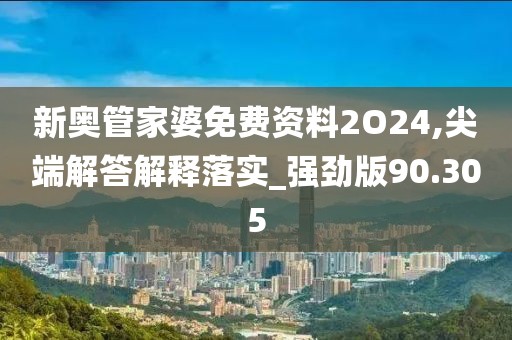 新奥管家婆免费资料2O24,尖端解答解释落实_强劲版90.305