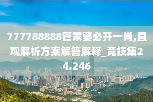 777788888管家婆必开一肖,直观解析方案解答解释_竞技集24.246