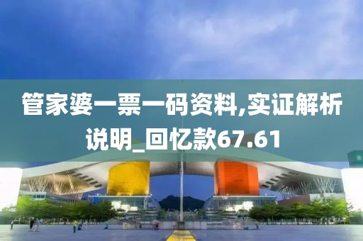 管家婆一票一码资料,实证解析说明_回忆款67.61