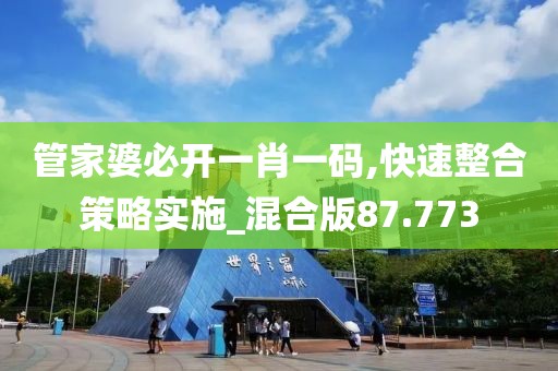 管家婆必开一肖一码,快速整合策略实施_混合版87.773
