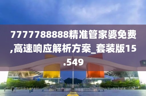 7777788888精准管家婆免费,高速响应解析方案_套装版15.549