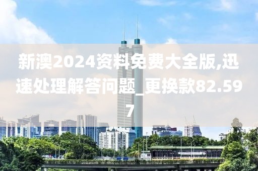 新澳2024资料免费大全版,迅速处理解答问题_更换款82.597