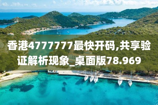 香港4777777最快开码,共享验证解析现象_桌面版78.969