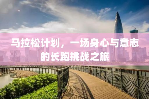 马拉松计划，一场身心与意志的长跑挑战之旅